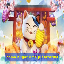 como bugar uma plataforma